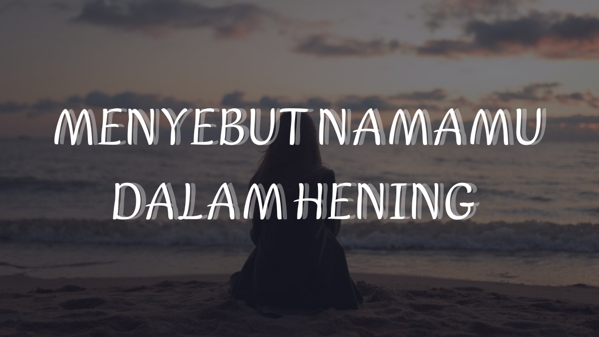 MENYEBUT NAMAMU DALAM HENING
