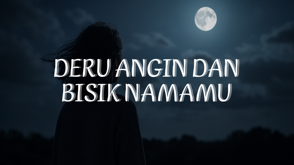 Deru Angin dan Bisik Namamu