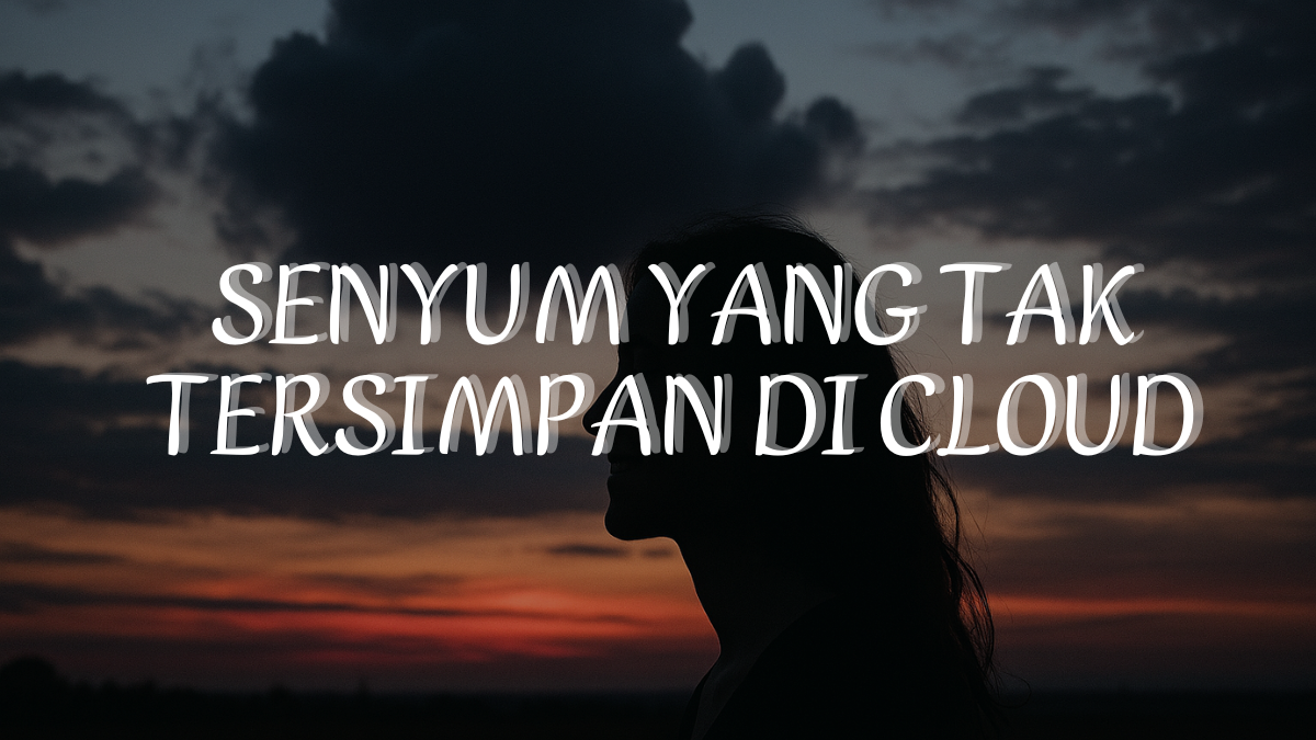 Senyum yang Tak Tersimpan di Cloud